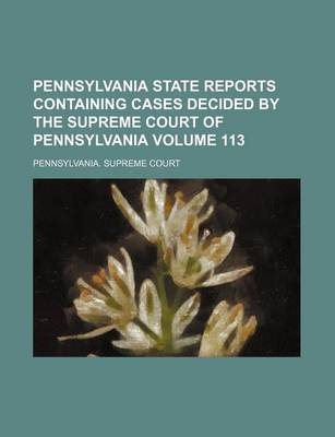 Book cover for Pennsylvania State Reports Containing Cases Decided by the Supreme Court of Pennsylvania Volume 113