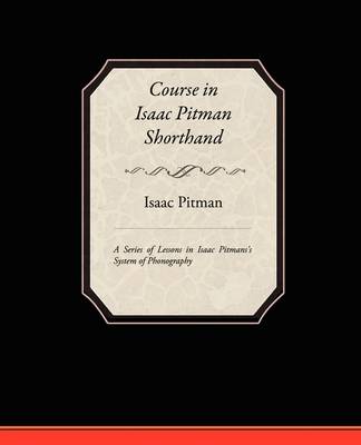 Book cover for Course in Isaac Pitman Shorthand - A Series of Lessons in Isaac Pitmans s System of Phonography