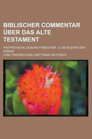 Cover of Biblischer Commentar Uber Das Alte Testament; Prophetische Geschichtsbucher; 3, Die Bucher Der Konige