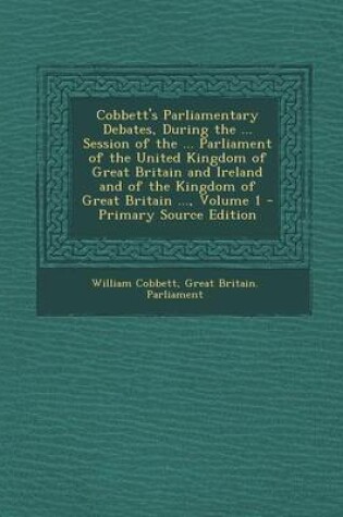 Cover of Cobbett's Parliamentary Debates, During the ... Session of the ... Parliament of the United Kingdom of Great Britain and Ireland and of the Kingdom of