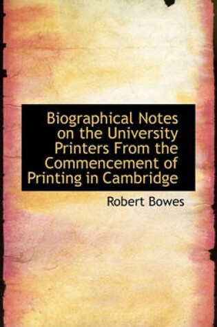 Cover of Biographical Notes on the University Printers from the Commencement of Printing in Cambridge