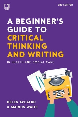 Book cover for A Beginner's Guide to Critical Thinking and Writing in Health and Social Care, 3e