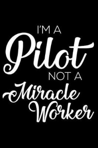 Cover of I'm a Pilot Not a Miracle Worker