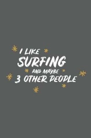 Cover of I Like Surfing and Maybe 3 Other People