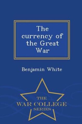 Cover of The Currency of the Great War - War College Series
