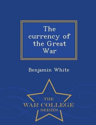 Book cover for The Currency of the Great War - War College Series