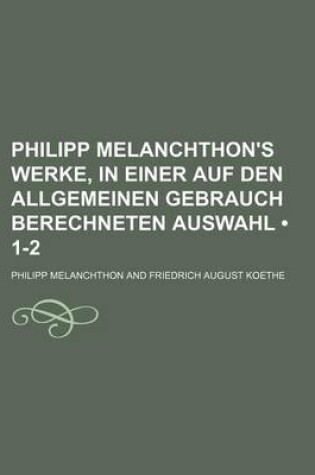 Cover of Philipp Melanchthon's Werke, in Einer Auf Den Allgemeinen Gebrauch Berechneten Auswahl (1-2)