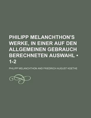 Book cover for Philipp Melanchthon's Werke, in Einer Auf Den Allgemeinen Gebrauch Berechneten Auswahl (1-2)
