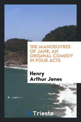 Book cover for The Manoeuvres of Jane; An Original Comedy in Four Acts