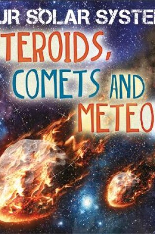 Cover of Our Solar System: Asteroids, Comets and Meteors