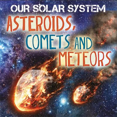 Cover of Our Solar System: Asteroids, Comets and Meteors