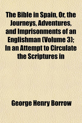 Book cover for The Bible in Spain, Or, the Journeys, Adventures, and Imprisonments of an Englishman (Volume 3); In an Attempt to Circulate the Scriptures in