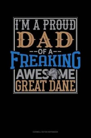 Cover of I Am A Proud Dad Of A Freaking Awesome Great Dane