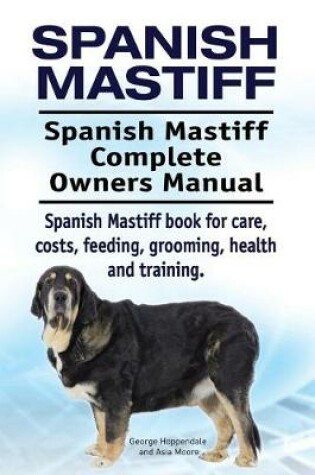 Cover of Spanish Mastiff. Spanish Mastiff Complete Owners Manual. Spanish Mastiff book for care, costs, feeding, grooming, health and training.