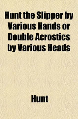Cover of Hunt the Slipper by Various Hands or Double Acrostics by Various Heads