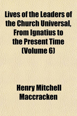 Book cover for Lives of the Leaders of the Church Universal, from Ignatius to the Present Time (Volume 6)