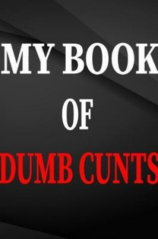 Cover of My book of dumb cunts.