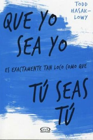 Cover of Que Yo Sea Yo Es Exactamente Tan Loco Como Que Tu Seas Tu
