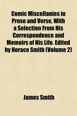 Book cover for Comic Miscellanies in Prose and Verse, with a Selection from His Correspondence and Memoirs of His Life. Edited by Horace Smith (Volume 2)