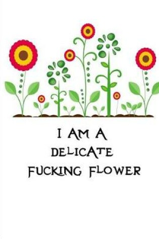 Cover of I Am a Delicate Fucking Flower