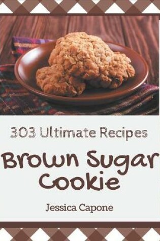 Cover of 303 Ultimate Brown Sugar Cookie Recipes