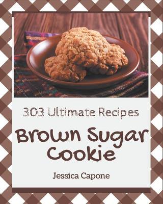 Book cover for 303 Ultimate Brown Sugar Cookie Recipes