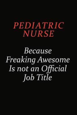 Book cover for pediatric nurse Because Freaking Awesome Is Not An Official Job Title