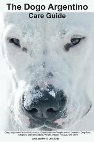 Cover of The Dogo Argentino Care Guide. Dogo Argentino Facts & Information