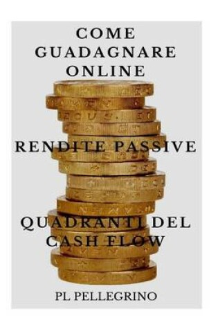 Cover of Come guadagnare online con le rendite passive e i quadranti del cash flow