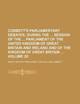 Book cover for Cobbett's Parliamentary Debates, During the Session of the Parliament of the United Kingdom of Great Britain and Ireland and of the Kingdom of Great Britain Volume 20