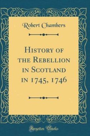 Cover of History of the Rebellion in Scotland in 1745, 1746 (Classic Reprint)