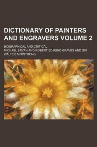 Cover of Dictionary of Painters and Engravers Volume 2; Biographical and Critical