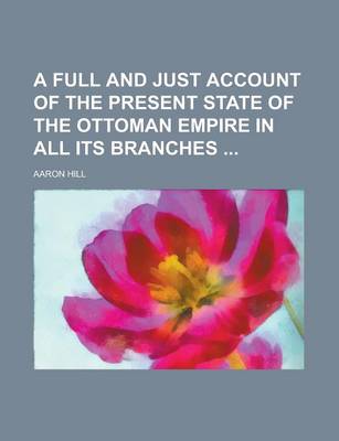 Book cover for A Full and Just Account of the Present State of the Ottoman Empire in All Its Branches