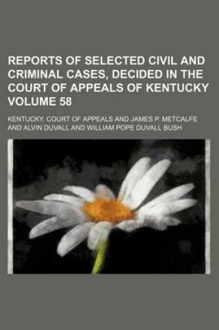 Cover of Reports of Selected Civil and Criminal Cases, Decided in the Court of Appeals of Kentucky Volume 58