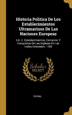 Book cover for Historia Politica De Los Establecimientos Ultramarinos De Las Naciones Europeas