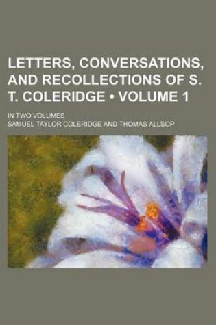 Cover of Letters, Conversations, and Recollections of S. T. Coleridge (Volume 1); In Two Volumes