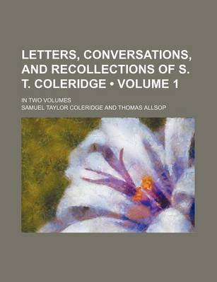 Book cover for Letters, Conversations, and Recollections of S. T. Coleridge (Volume 1); In Two Volumes