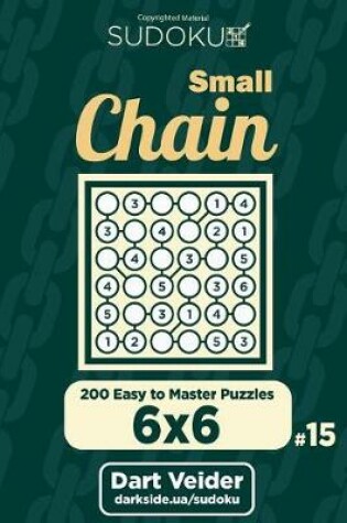 Cover of Small Chain Sudoku - 200 Easy to Master Puzzles 6x6 (Volume 15)