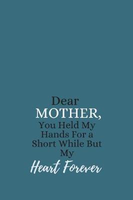 Book cover for Dear Mother, You Held My Hands For a Short While But My Heart Forever