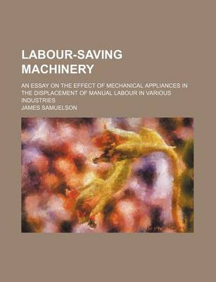 Book cover for Labour-Saving Machinery; An Essay on the Effect of Mechanical Appliances in the Displacement of Manual Labour in Various Industries