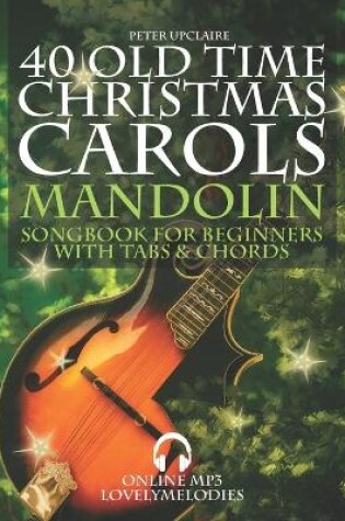 Cover of 40 Old Time Christmas Carols - Mandolin Songbook for Beginners with Tabs and Chords