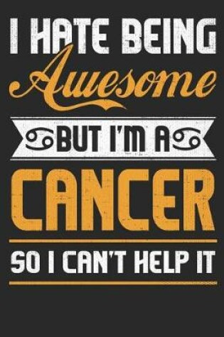 Cover of I Hate Being Awesome But I'm a Cancer So I Can't Help It