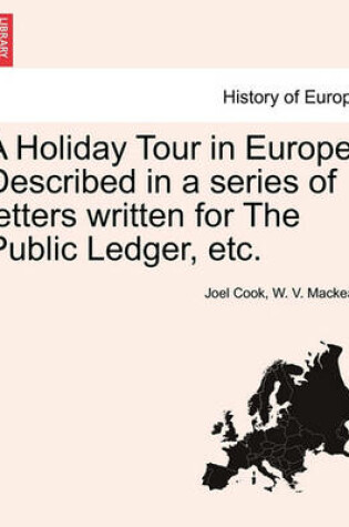 Cover of A Holiday Tour in Europe. Described in a Series of Letters Written for the Public Ledger, Etc.