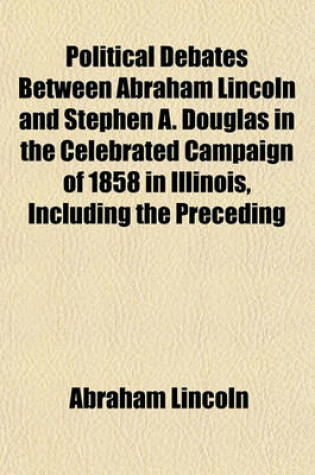 Cover of Political Debates Between Abraham Lincoln and Stephen A. Douglas in the Celebrated Campaign of 1858 in Illinois, Including the Preceding