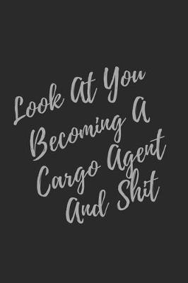Book cover for Look At You Becoming A Cargo Agent And Shit