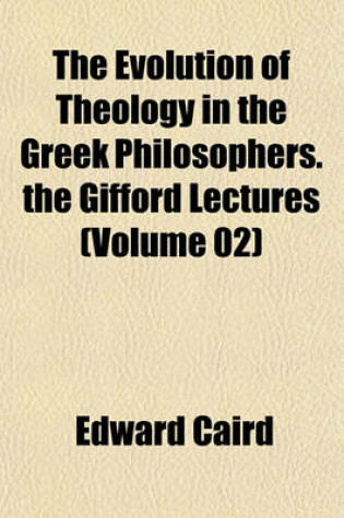 Cover of The Evolution of Theology in the Greek Philosophers. the Gifford Lectures (Volume 02)