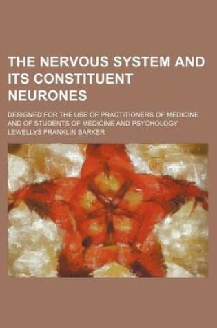 Cover of The Nervous System and Its Constituent Neurones; Designed for the Use of Practitioners of Medicine and of Students of Medicine and Psychology