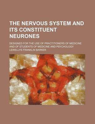 Book cover for The Nervous System and Its Constituent Neurones; Designed for the Use of Practitioners of Medicine and of Students of Medicine and Psychology