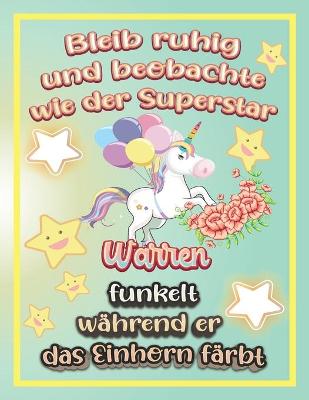 Book cover for Bleib ruhig und beobachte wie Superstar Warren funkelt während sie das Einhorn färbt