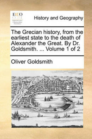 Cover of The Grecian History, from the Earliest State to the Death of Alexander the Great. by Dr. Goldsmith. ... Volume 1 of 2